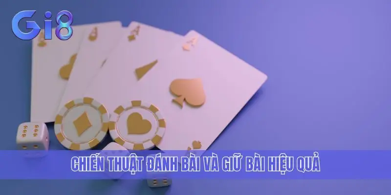 Chiến thuật đánh bài và giữ bài hiệu quả