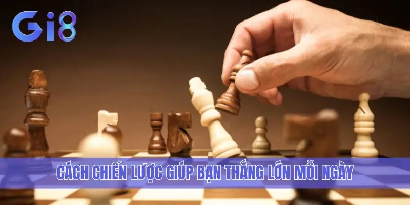 Cách chiến lược giúp bạn thắng lớn mỗi ngày