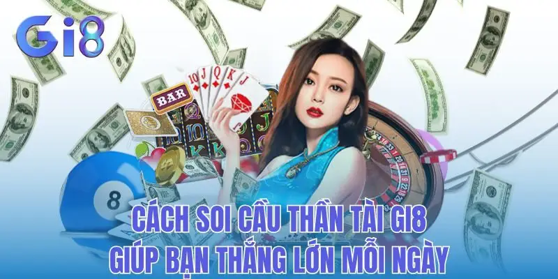 Cách Soi Cầu Thần Tài Gi8 Giúp Bạn Thắng Lớn Mỗi Ngày