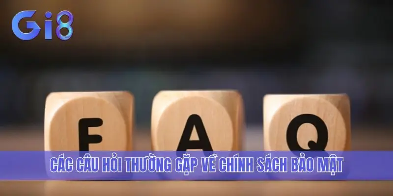 Các câu hỏi thường gặp về chính sách bảo mật