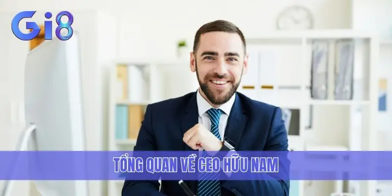 Tổng quan về CEO Hữu Nam