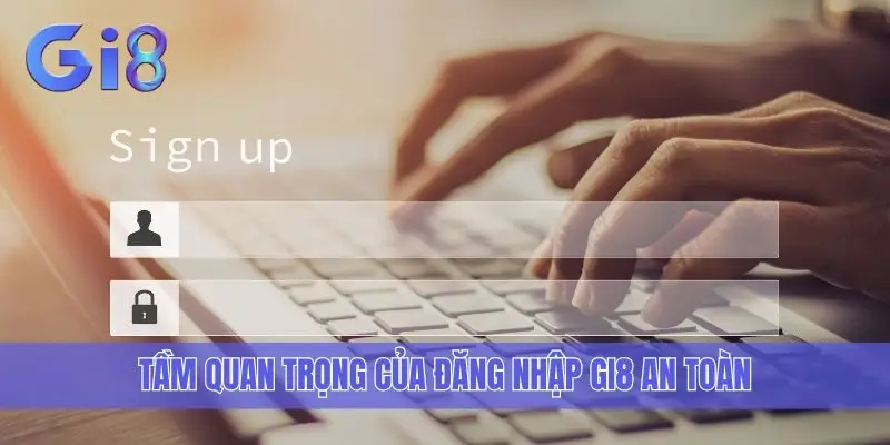Tầm quan trọng của đăng nhập Gi8 an toàn