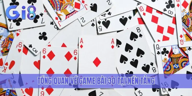 Tổng quan về game bài 3D tại nền tảng