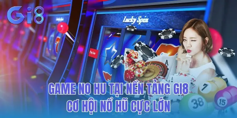 Game No Hu Tại Nền Tảng GI8 - Cơ Hội Nổ Hũ Cực Lớn