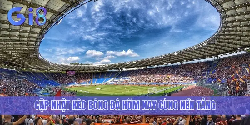 Cập nhật kèo bóng đá hôm nay cùng nền tảng