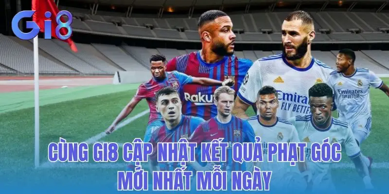 Cùng Gi8 Cập Nhật Kết Quả Phạt Góc Mới Nhất Mỗi Ngày