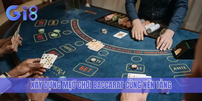 Xây dựng mẹo chơi Baccarat cùng nền tảng