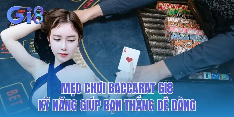 Mẹo Chơi Baccarat Gi8: Kỹ Năng Giúp Bạn Thắng Dễ Dàng