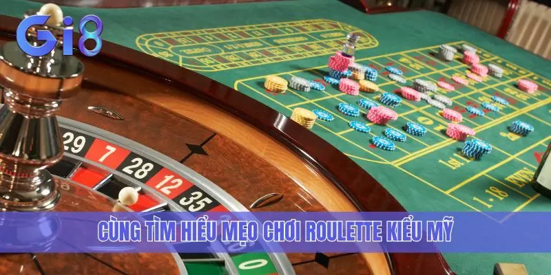 Cùng tìm hiểu mẹo chơi Roulette kiểu Mỹ
