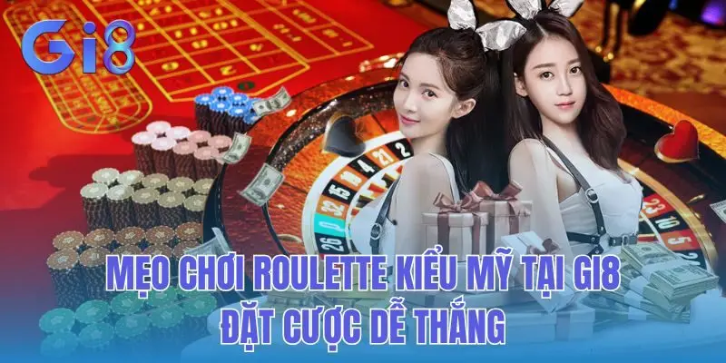 Mẹo Chơi Roulette Kiểu Mỹ tại GI8 - Đặt Cược Dễ Thắng