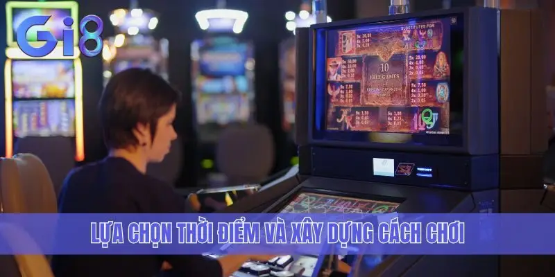 Lựa chọn thời điểm và xây dựng cách chơi