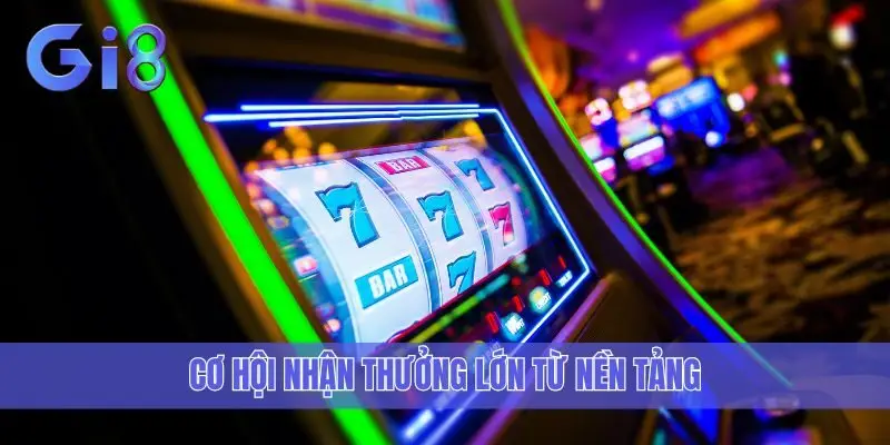 Cơ hội nhận thưởng lớn từ nền tảng