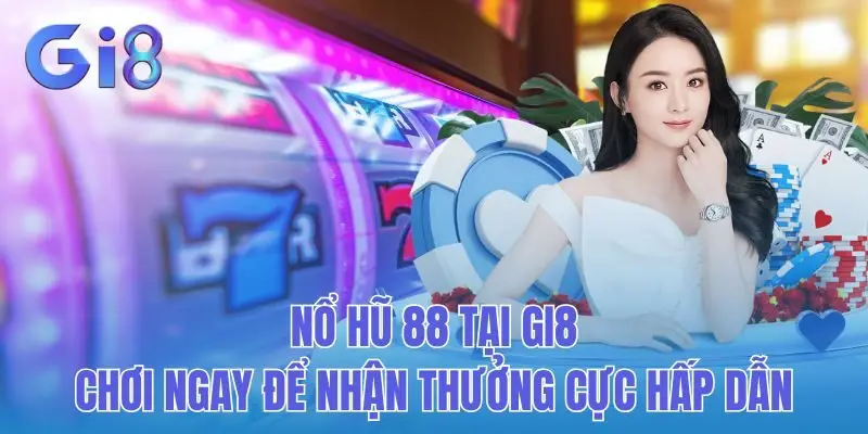 Nổ Hũ 88 tại GI8 - Chơi Ngay Để Nhận Thưởng Cực Hấp Dẫn