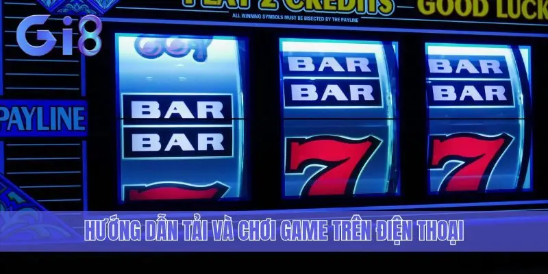 Hướng dẫn tải và chơi game trên điện thoại