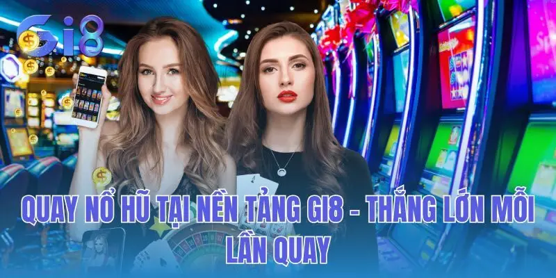 Quay Nổ Hũ Tại Nền Tảng Gi8 - Thắng Lớn Mỗi Lần Quay