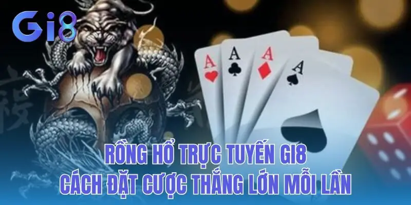 Rồng Hổ Trực Tuyến Gi8: Cách Đặt Cược Thắng Lớn Mỗi Lần