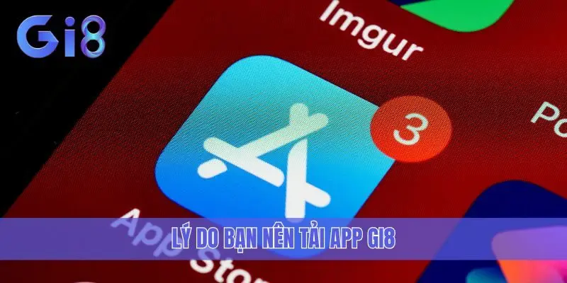 Lý do bạn nên tải app Gi8